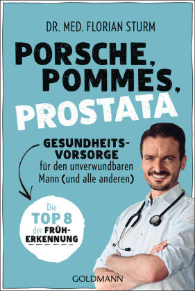 Porsche, Pommes, Prostata - Gesundheitsvorsorge für den unverwundbaren Mann (und alle anderen) Goldmann Verlag