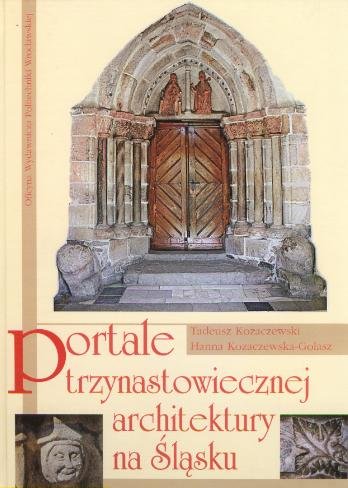 Portale trzynastowiecznej architektury na Śląsku Kozaczewski Tadeusz