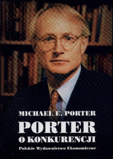 Porter o konkurencji Porter Michael E.