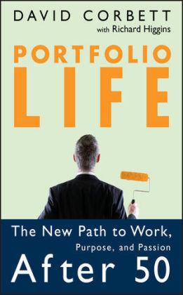Portfolio Life: The New Path to Work, Purpose, and Passion After 50 Corbett David D.