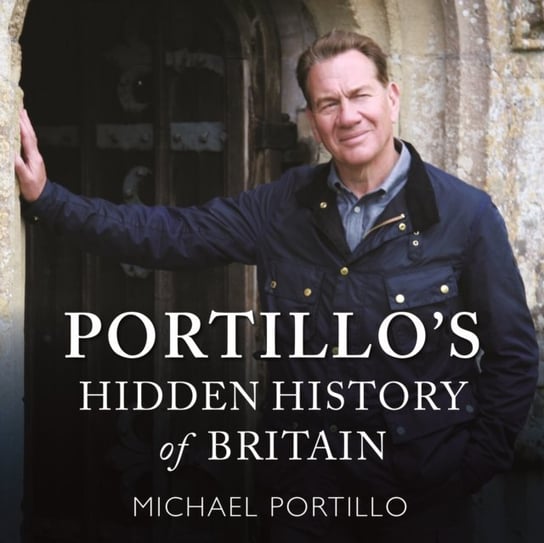 Portillo's Hidden History of Britain Michael Portillo