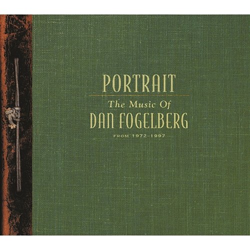 Portrait: The Music Of Dan Fogelberg From 1972-1997 Dan Fogelberg