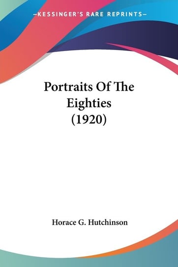 Portraits Of The Eighties (1920) Hutchinson Horace G.