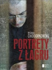 Portrety z Łagru Chodorkowski Michaił