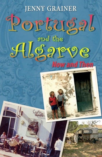 Portugal and the Algarve NOW and THEN Jenny Grainer