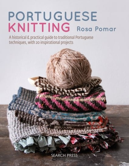 Portuguese Knitting: A Historical & Practical Guide to Traditional Portuguese Techniques, with 20 In Rosa Pomar