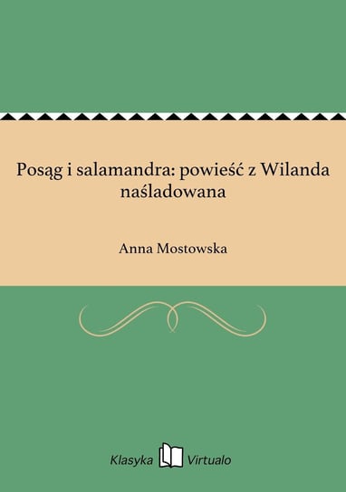 Posąg i salamandra: powieść z Wilanda naśladowana Mostowska Anna