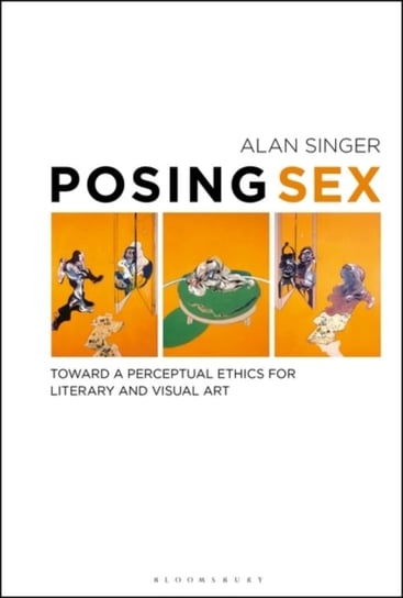 Posing Sex: Toward a Perceptual Ethics for Literary and Visual Art Opracowanie zbiorowe