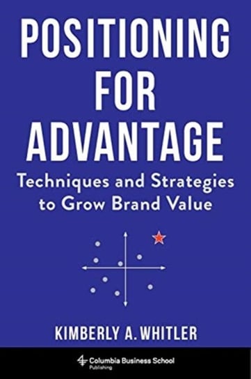 Positioning for Advantage: Techniques and Strategies to Grow Brand Value Professor Kimberly A. Whitler