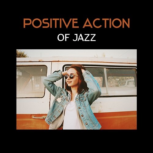 Positive Action of Jazz – Party Background Mood, Chill and Positive Climate Music for Have Fun, Luxury Lounge Cocktail Party Music Collection