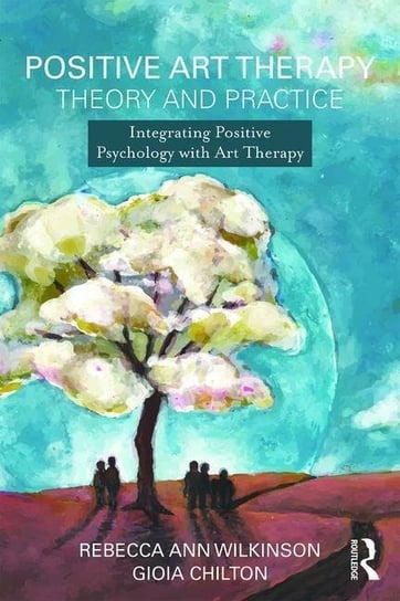 Positive Art Therapy Theory and Practice: Integrating Positive Psychology with Art Therapy Opracowanie zbiorowe