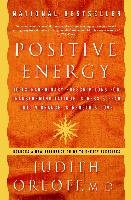 Positive Energy: 10 Extraordinary Prescriptions for Transforming Fatigue, Stress, and Fear Into Vibrance, Strength, and Love Orloff Judith
