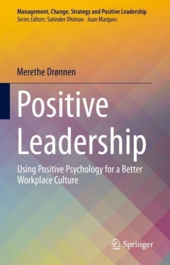 Positive Leadership. Using Positive Psychology for a Better Workplace Culture Springer International Publishing AG