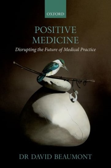Positive Medicine. Disrupting the Future of Medical Practice Opracowanie zbiorowe