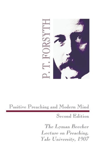 Positive Preaching and Modern Mind, Second Edition Forsyth P. T.