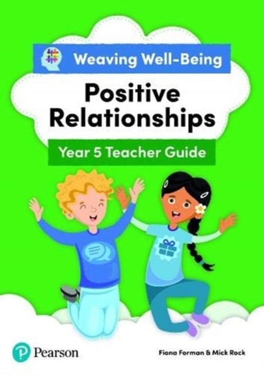 Positive Relationships. Weaving Well-Being. Teacher Guide Year 5 P6 Fiona Forman, Mick Rock