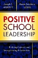 Positive School Leadership: Building Capacity and Strengthening Relationships Murphy Joseph F., Louis Karen Seashore