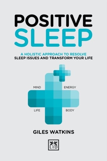 Positive Sleep A holistic approach to resolve sleep issues and transform your life A. J. Watkins