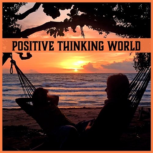 Positive Thinking World – Happy Thoughts, Calming Music, Zen Relaxation Mood, Positive Mindset, Stress Management, Healing Therapy Positive Thinking World
