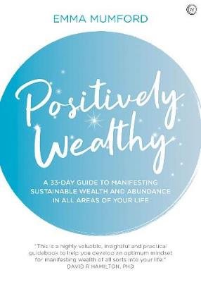 Positively Wealthy: A 33-day guide to manifesting sustainable wealth and abundance in all areas of your life Emma Mumford