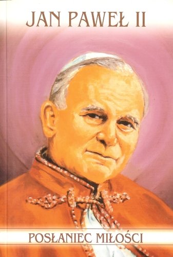 Posłaniec miłości Jan Paweł II