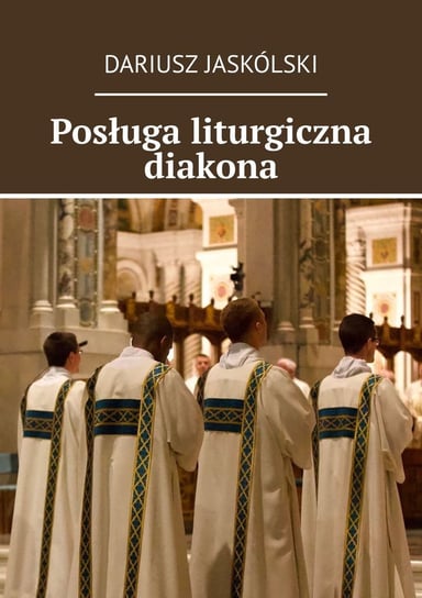 Posługa liturgiczna diakona Jaskólski Dariusz