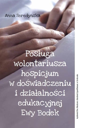 Posługa wolontariusza hospicjum w doświadczeniu i działalności edukacyjnej Ewy Bodek Seredyńska Anna