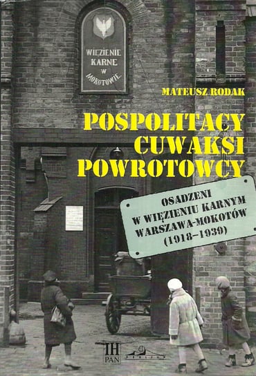 Pospolitacy cuwaksi powrotowcy. Osadzeni w więzieniu karnym Warszawa-Mokotów (1918-1939) Rodak Mateusz
