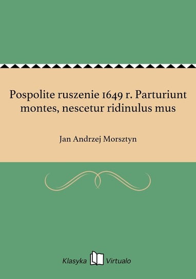 Pospolite ruszenie 1649 r. Parturiunt montes, nescetur ridinulus mus Morsztyn Jan Andrzej