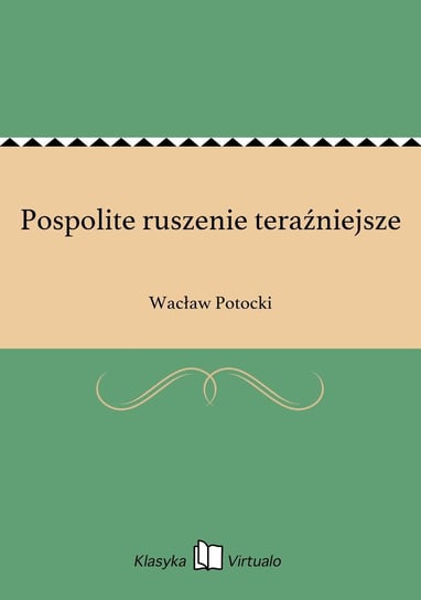 Pospolite ruszenie teraźniejsze Potocki Wacław