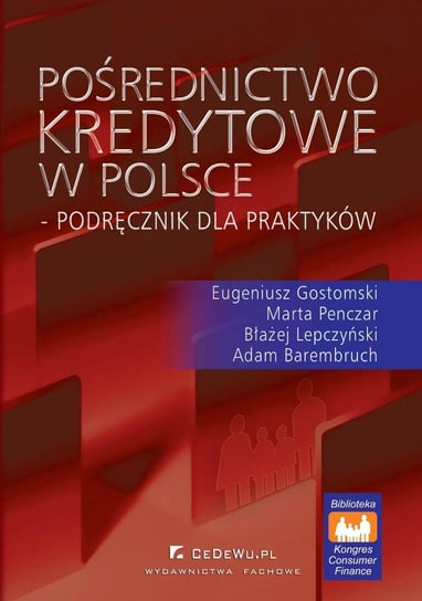 Pośrednictwo kredytowe w Polsce – podręcznik dla praktyków Gostomski Eugeniusz, Barembruch Adam, Lepczyński Błażej, Penczar Marta
