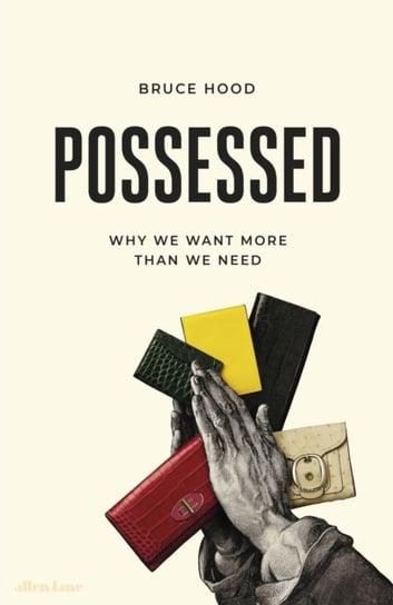 Possessed: Why We Want More Than We Need Bruce Hood