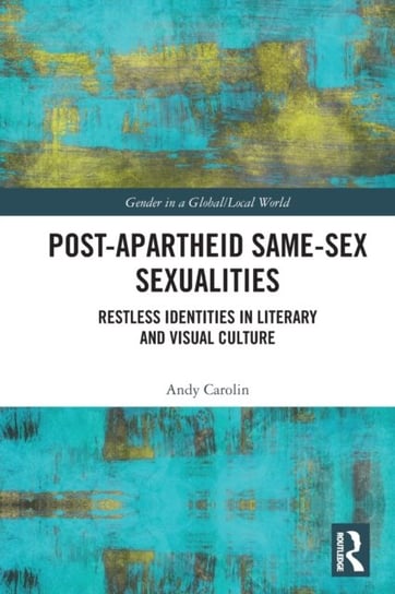 Post-Apartheid Same-Sex Sexualities: Restless Identities in Literary and Visual Culture Opracowanie zbiorowe