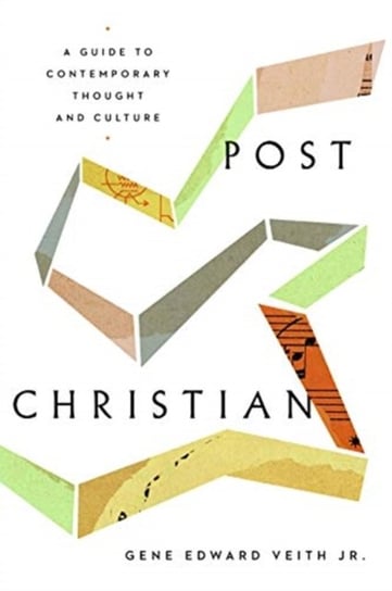 Post-Christian: A Guide to Contemporary Thought and Culture Gene Edward Veith Jr.