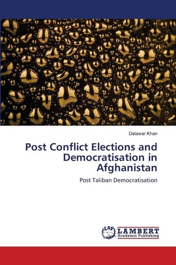 Post Conflict Elections and Democratisation in Afghanistan Khan Delawar
