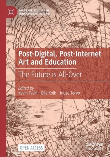 Post-Digital, Post-Internet Art and Education: The Future is All-Over Opracowanie zbiorowe