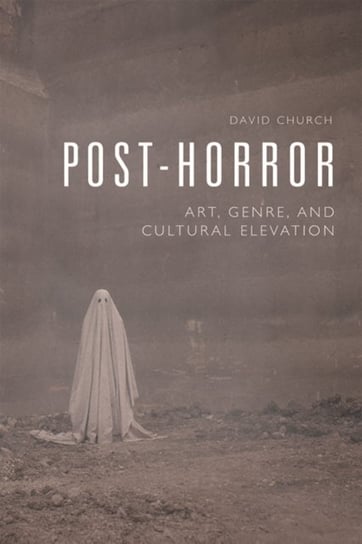 Post-Horror: Art, Genre and Cultural Elevation David Church