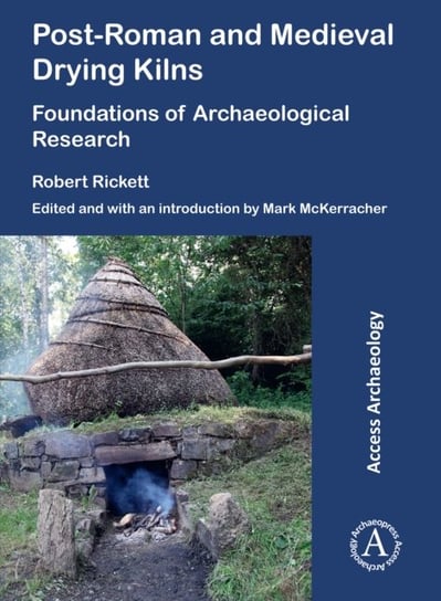 Post-Roman and Medieval Drying Kilns: Foundations of Archaeological Research Robert Rickett