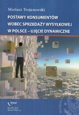Postawy konsumentów wobec sprzedaży wysyłkowej w Polsce. Ujęcie dynamiczne Trojanowski Mariusz
