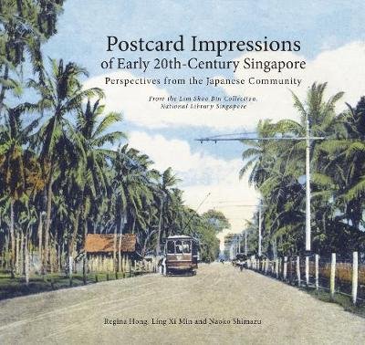 Postcard Impressions of Early-20th Century Singapore: Perspectives from the  Japanese Community: From the Lim Shao Bin Collection in the  National Library, Singapore Marshall Cavendish International (Asia) Pte Ltd