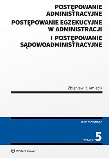 Postępowanie administracyjne, postępowanie egzekucyjne w administracji i postępowanie sądowoadministracyjne Kmiecik Zbigniew R.
