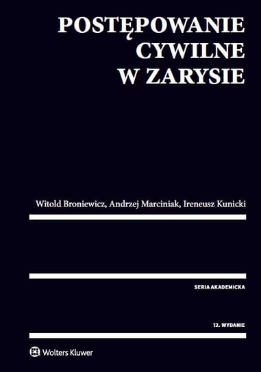 Postępowanie cywilne w zarysie Broniewicz Witold, Kunicki Ireneusz, Marciniak Andrzej