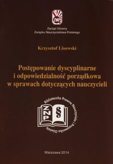 Postępowanie dyscyplinarne i odpowiedzialność porządkowa w sprawach dotyczących nauczycieli Lisowski Krzysztof