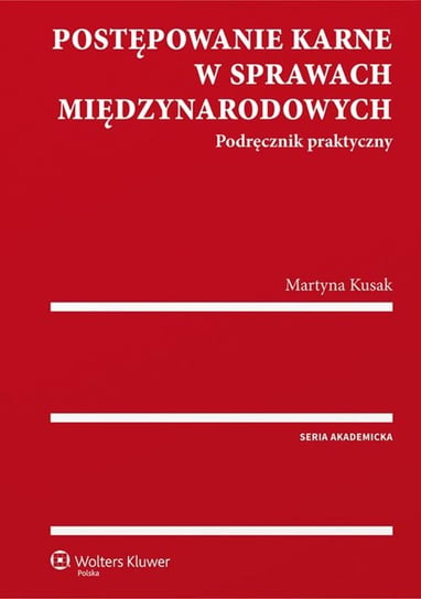 Postępowanie karne w sprawach międzynarodowych. Podręcznik praktyczny Kusak Martyna