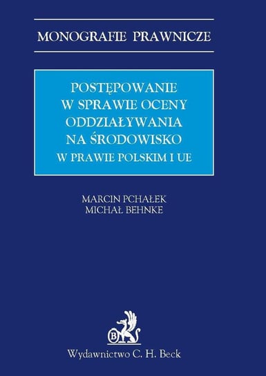 Postępowanie w sprawie oceny oddziaływania na środowisko w prawie polskim i UE Pchałek Marcin, Behnke Michał
