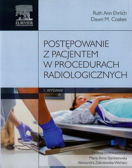 Postępowanie z pacjentem w procedurach radiologicznych Ehrlich Ruth Ann, Coakes Dawn M.