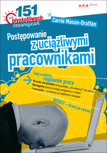 Postępowanie z uciążliwymi pracownikami. 151 błyskotliwych rozwiązań Mason-Draffen Carrie