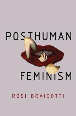 Posthuman Feminism Braidotti Rosi