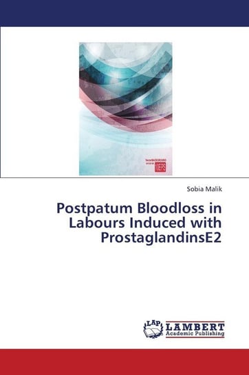 Postpatum Bloodloss in Labours Induced with Prostaglandinse2 Malik Sobia