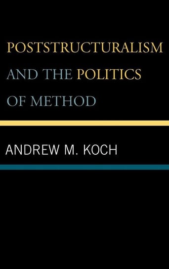 Poststructuralism and the Politics of Method Koch Andrew M.